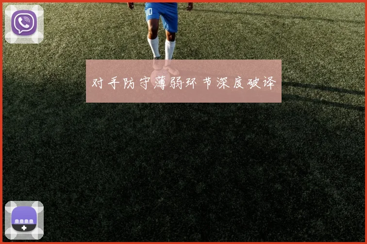 对手防守薄弱环节深度破译