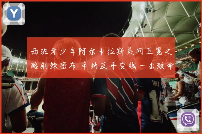 西班牙少年阿尔卡拉斯美网卫冕之路荆棘密布 辛纳反手变线一击致命成卫冕最大掣肘